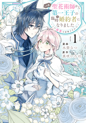 【期間限定　試し読み増量版】この度、聖花術師から第一王子の臨時(？)婚約者になりました ～この溺愛は必要ですか！？～