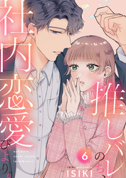 推しバレのち、社内恋愛びより。6