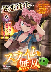 最速進化のスライム無双 ～チートスキル＜スライム＞により100倍速でレベルアップして世界最強に～ コミック版（分冊版）　【第6話】