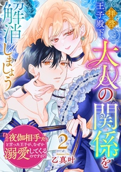 拝啓王子殿下、大人の関係を解消しましょう　～「ただの夜伽相手だ」と言った王子が、なぜか溺愛してくるのですが！？ ～（２）