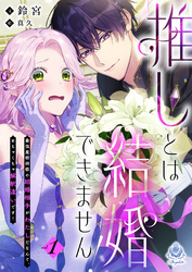 推しとは結婚できません!~最強魔術師様の結婚相手がわたしだなんて、めちゃくちゃ解釈違いです!