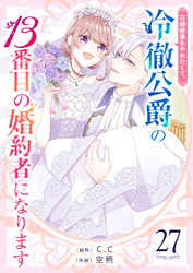 花嫁修業をやめたくて、冷徹公爵の13番目の婚約者になります【単話版】（２７）