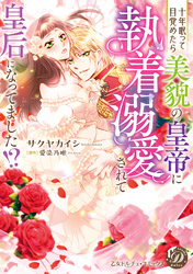 十年眠って目覚めたら美貌の皇帝に執着溺愛されて皇后になってました！？