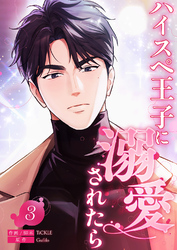 ハイスペ王子に溺愛されたら３