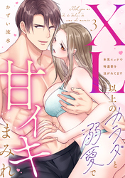 【ラブパルフェ】XL以上のカラダと溺愛で甘イキまみれ～本気エッチで特濃愛を注がれてます　3