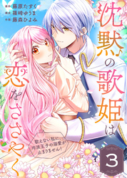 【期間限定 無料お試し版】沈黙の歌姫は恋をささやく~歌えない私に、冷淡王子の溺愛が止まりません!~(3)