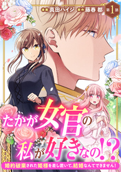 【期間限定　無料お試し版】たかが女官の私が好きなの！？　婚約破棄された姫様を差し置いて、結婚なんてできません！