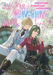 【期間限定　無料お試し版】訳あり令嬢は調香生活を満喫したい！ 妹に婚約者を譲ったら悪友王子に求婚されて、香り改革を始めることに！？ 連載版：1-2