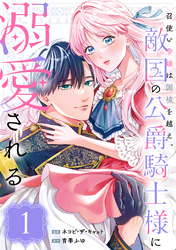 【期間限定　無料お試し版】召使い令嬢は国境を越え、敵国の公爵騎士様に溺愛される（単話版）