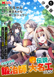 【期間限定　無料お試し版】追放されたおっさん鍛冶師、なぜか伝説の大名工になる～昔おもちゃの武器を造ってあげた子供たちが全員英雄になっていた～（コミック） 分冊版