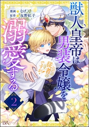 獣人皇帝は男装令嬢を溺愛する ただの従者のはずですが！ コミック版（分冊版）　【第2話】