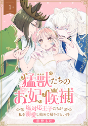 猛獣たちのお妃候補～塩対応王子たちが私を溺愛し始めて帰りづらい件～［ばら売り］