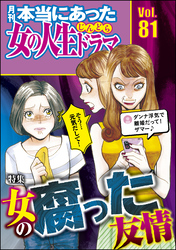 本当にあった女の人生ドラマ女の腐った友情　Vol.81