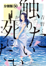 青野くんに触りたいから死にたい　分冊版（５０）