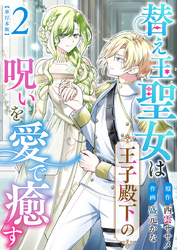 替え玉聖女は王子殿下の呪いを愛で癒す　単行本版 2巻