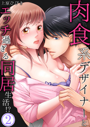 肉食系デザイナーとエッチ過ぎる同居生活！？2